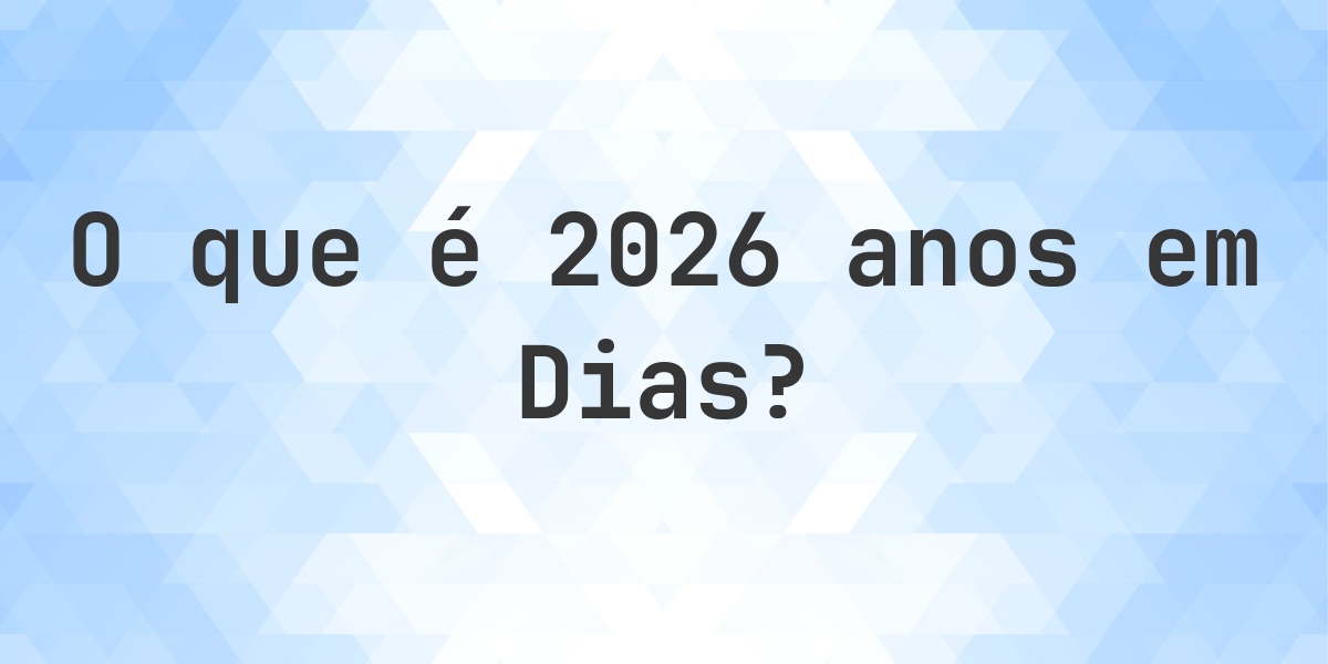 Quantos dias existem em 2026 anos? - Calculatio