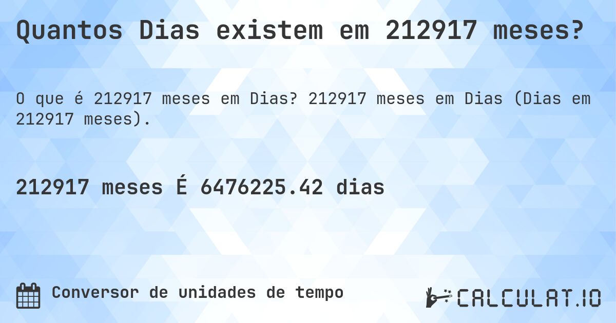 Quantos Dias existem em 212917 meses?. 212917 meses em Dias (Dias em 212917 meses).