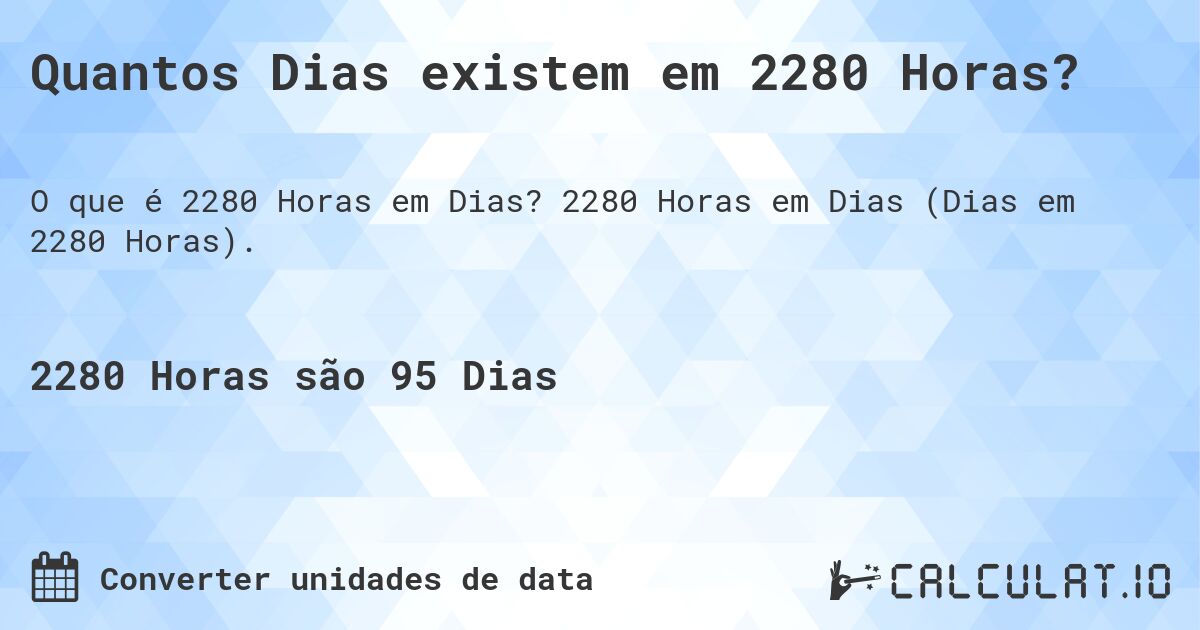 Quantos Dias existem em 2280 Horas?. 2280 Horas em Dias (Dias em 2280 Horas).