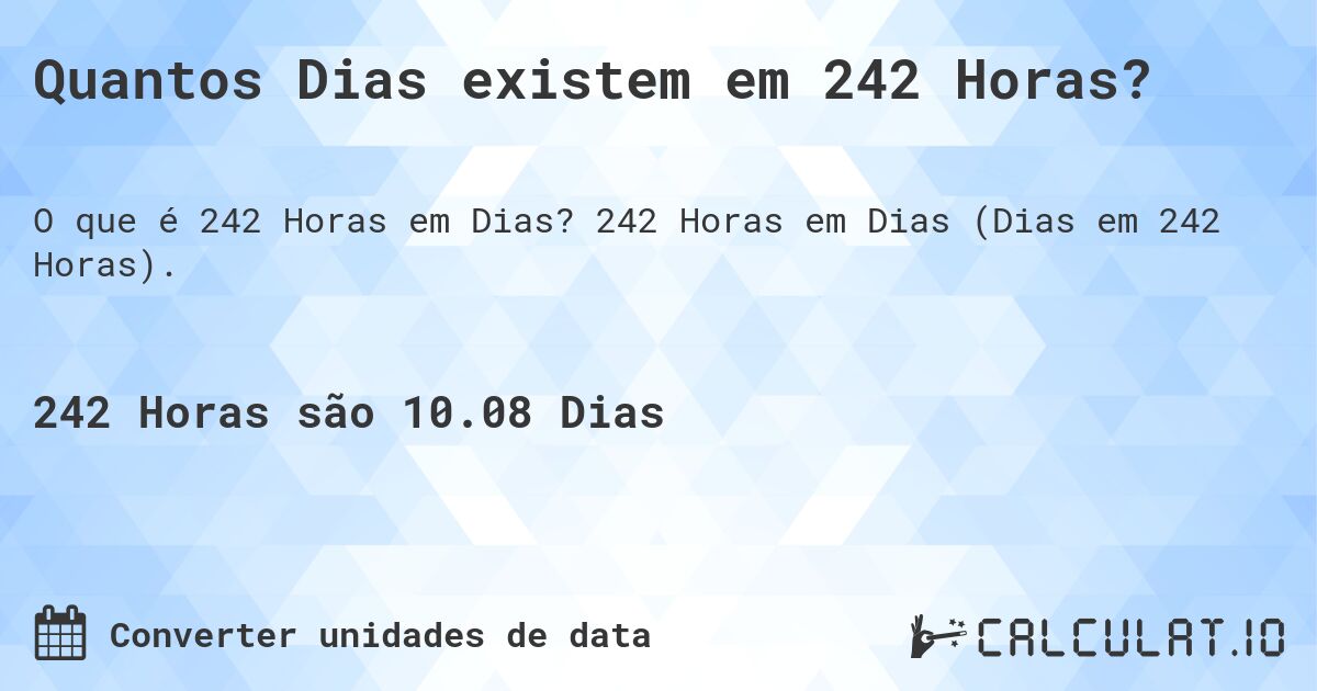 Quantos Dias existem em 242 Horas?. 242 Horas em Dias (Dias em 242 Horas).