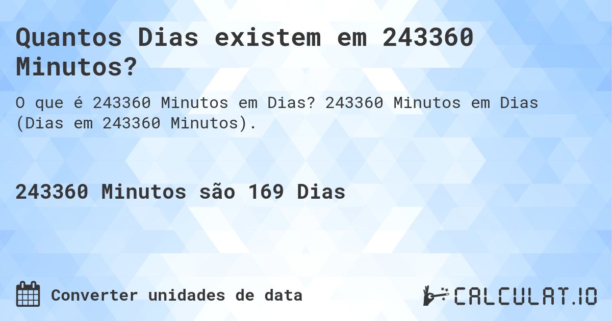 Quantos Dias existem em 243360 Minutos?. 243360 Minutos em Dias (Dias em 243360 Minutos).
