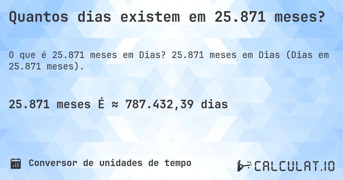 Quantos dias existem em 25.871 meses?. 25.871 meses em Dias (Dias em 25.871 meses).