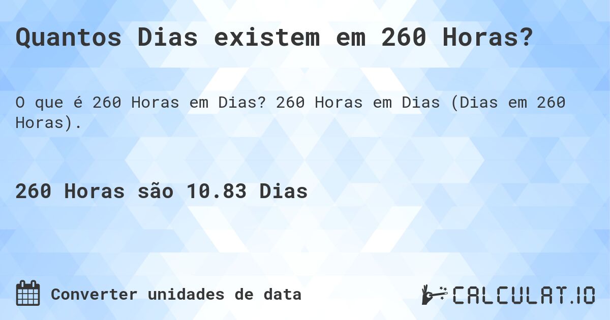 Quantos Dias existem em 260 Horas?. 260 Horas em Dias (Dias em 260 Horas).