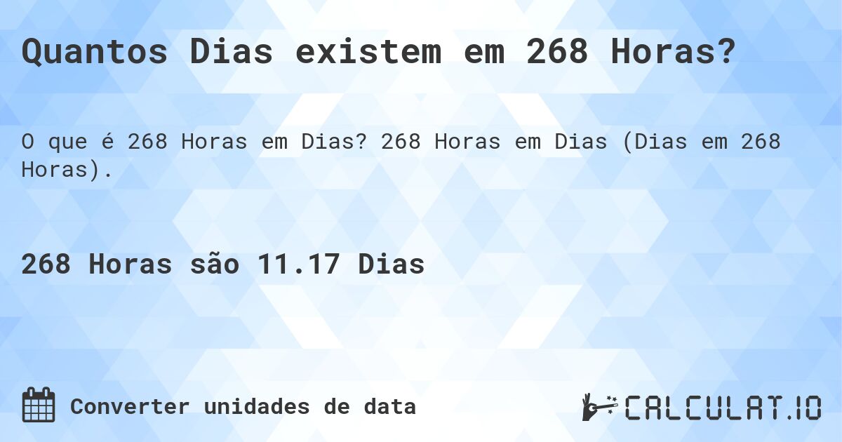 Quantos Dias existem em 268 Horas?. 268 Horas em Dias (Dias em 268 Horas).