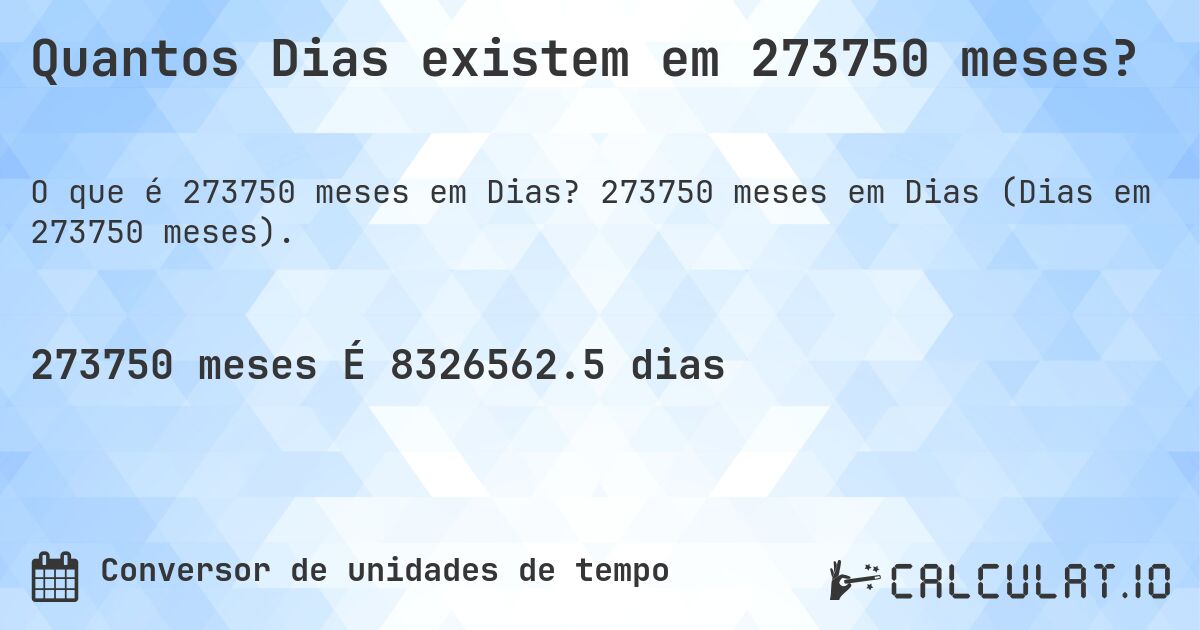 Quantos Dias existem em 273750 meses?. 273750 meses em Dias (Dias em 273750 meses).
