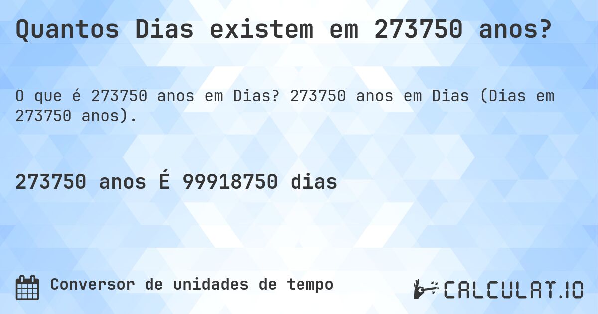 Quantos Dias existem em 273750 anos?. 273750 anos em Dias (Dias em 273750 anos).