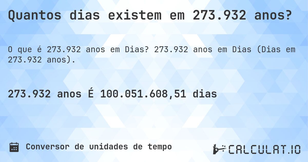 Quantos dias existem em 273.932 anos?. 273.932 anos em Dias (Dias em 273.932 anos).