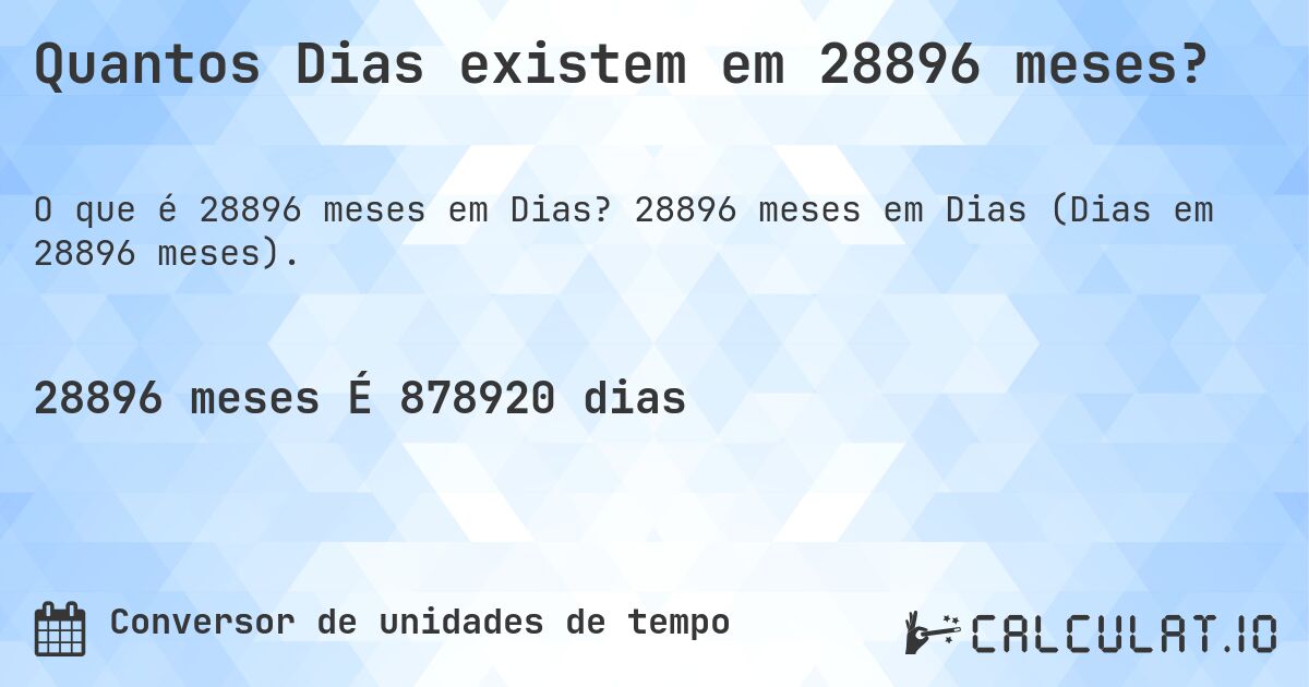 Quantos Dias existem em 28896 meses?. 28896 meses em Dias (Dias em 28896 meses).