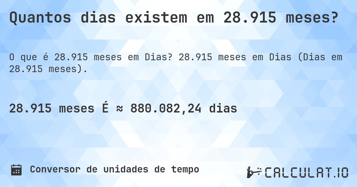 Quantos dias existem em 28.915 meses?. 28.915 meses em Dias (Dias em 28.915 meses).