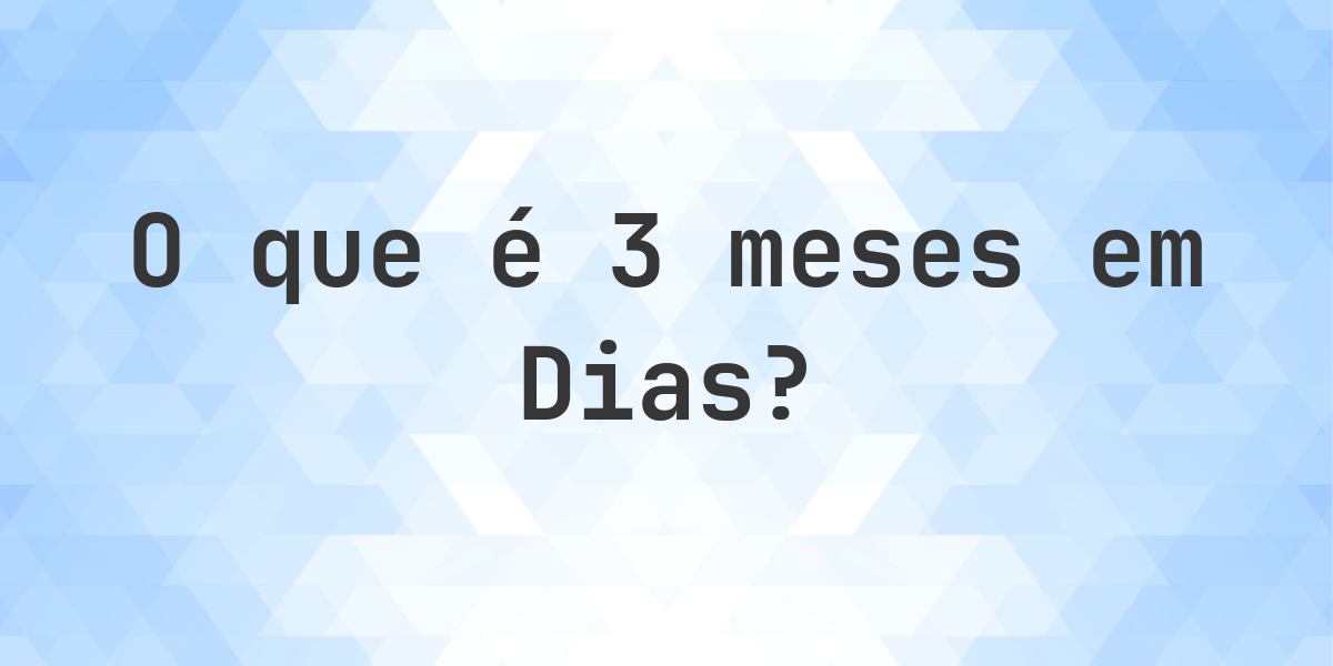 Quantos dias existem em 3 meses? - Calculatio