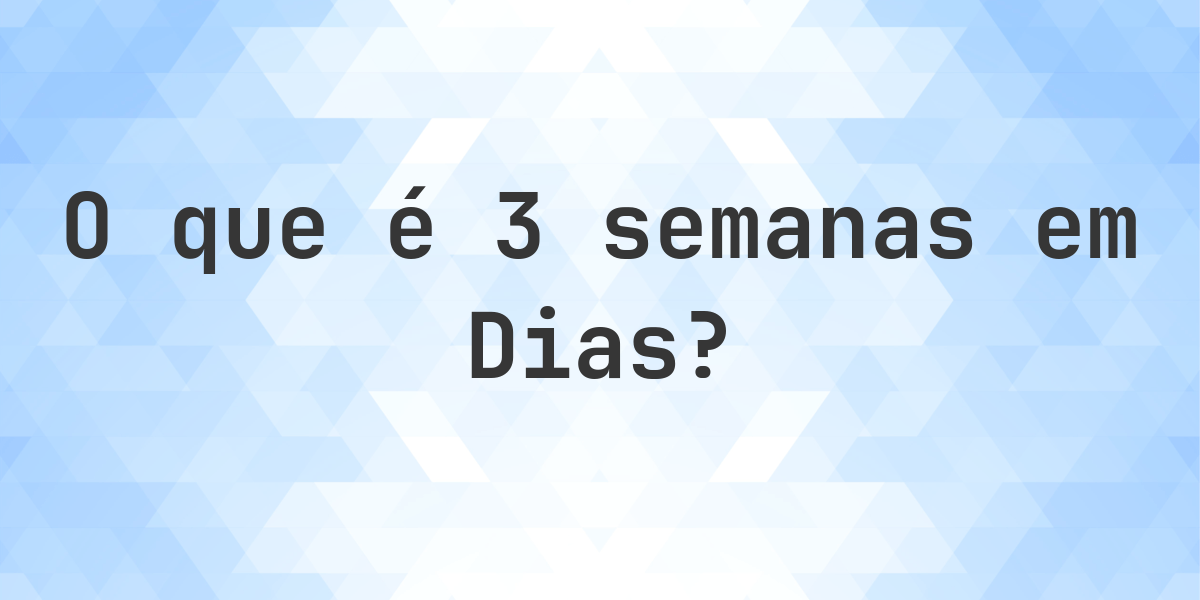 Quantos dias existem em 3 semanas? - Calculatio