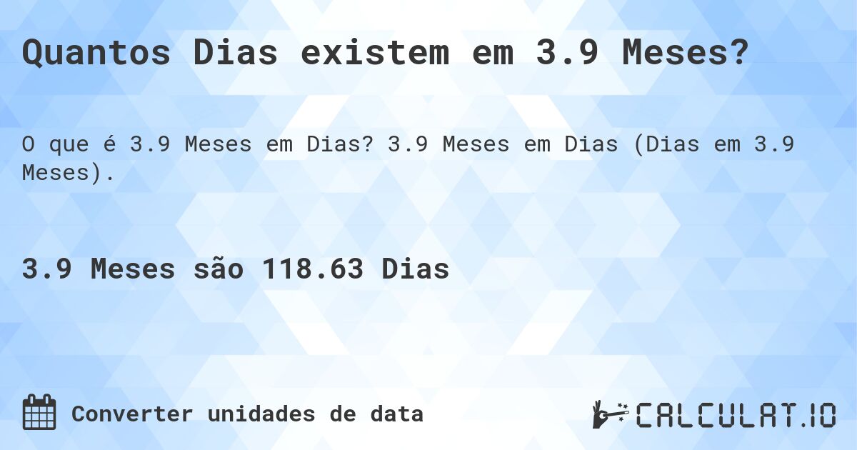 Quantos Dias existem em 3.9 Meses?. 3.9 Meses em Dias (Dias em 3.9 Meses).