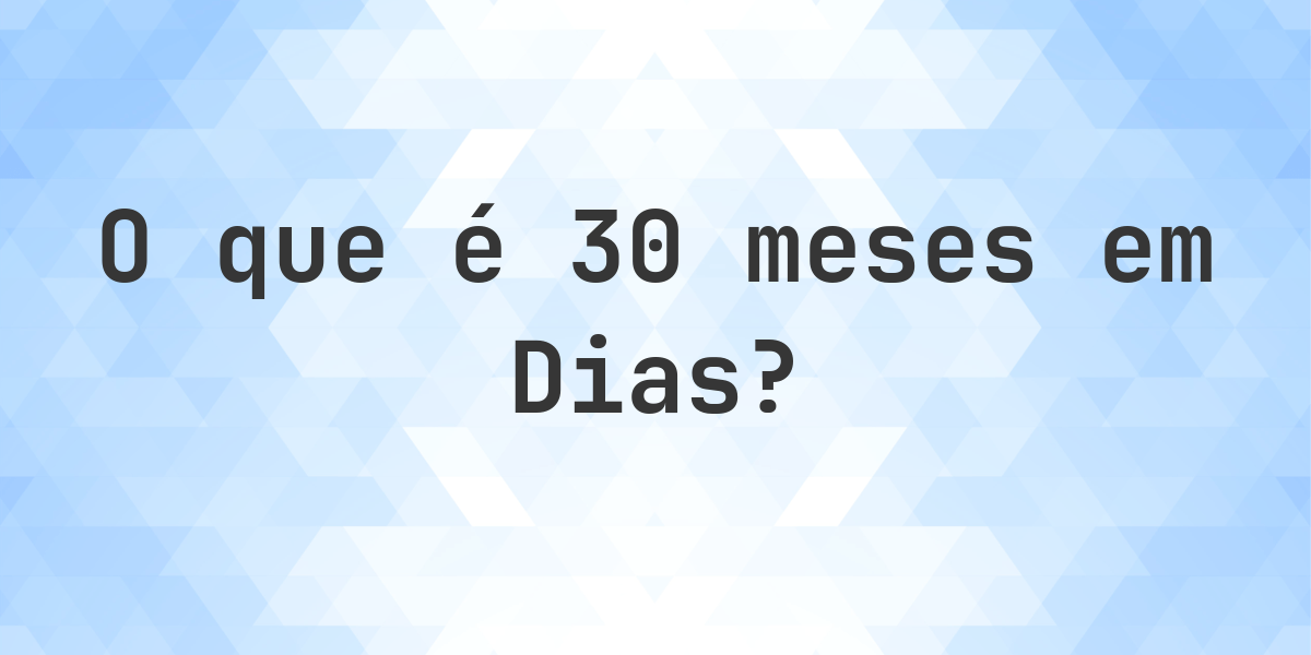 Quantos dias existem em 30 meses? - Calculatio