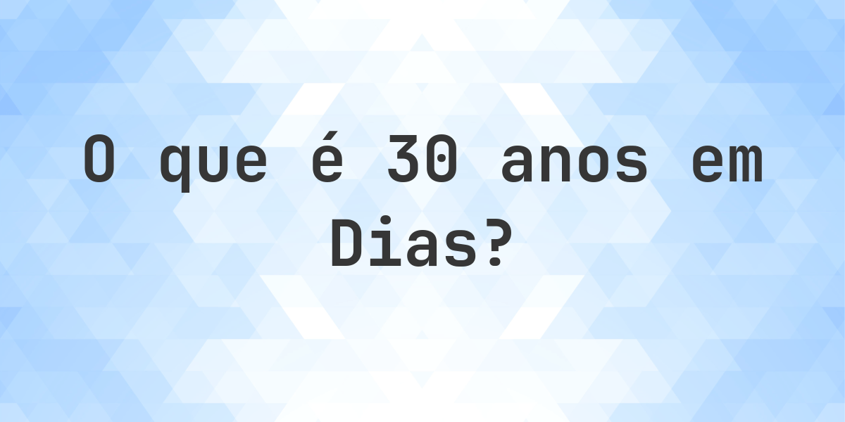 Quantos dias existem em 30 anos? - Calculatio