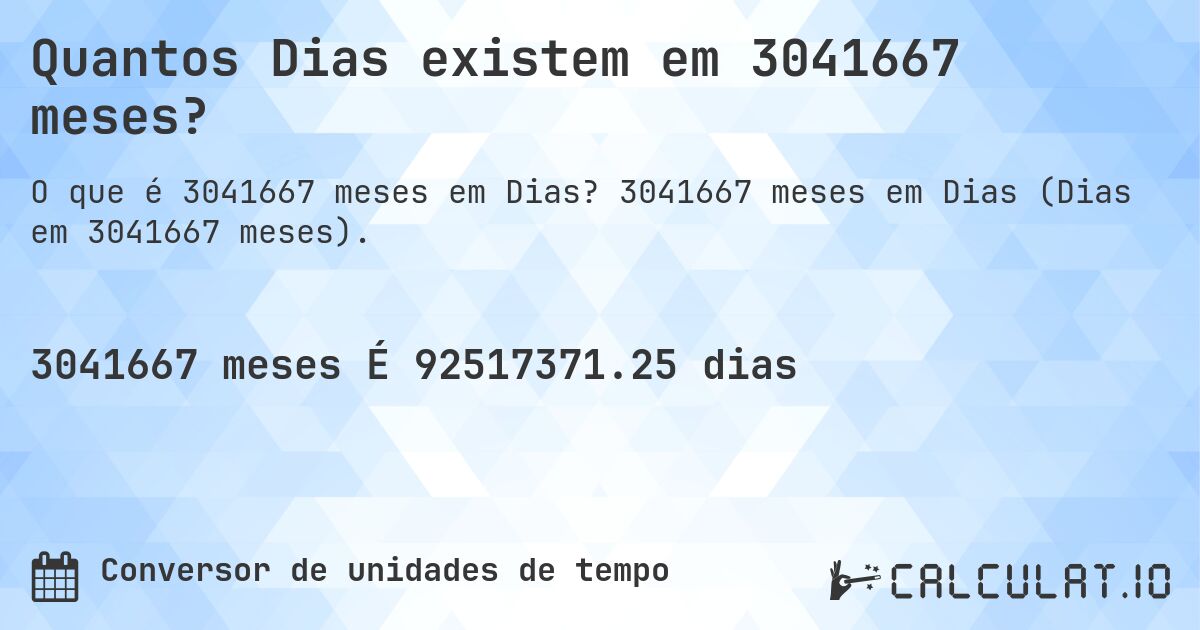 Quantos Dias existem em 3041667 meses?. 3041667 meses em Dias (Dias em 3041667 meses).