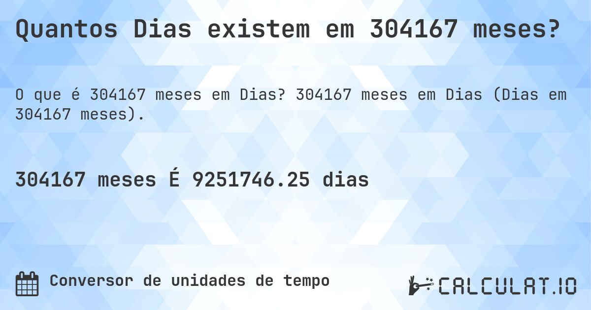 Quantos Dias existem em 304167 meses?. 304167 meses em Dias (Dias em 304167 meses).