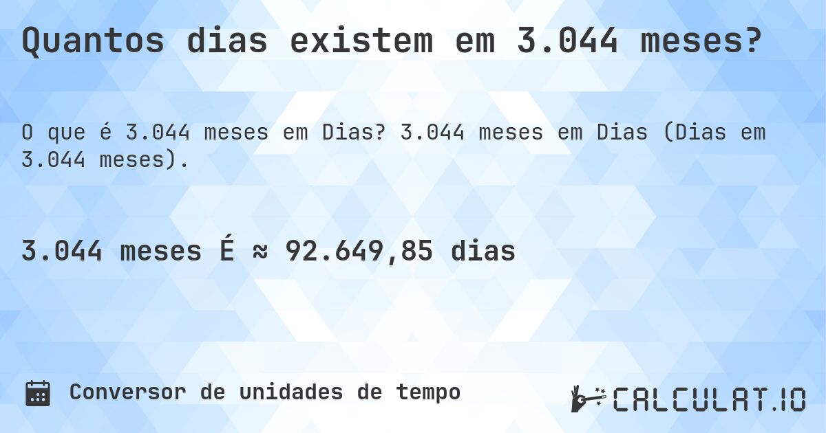 Quantos dias existem em 3.044 meses?. 3.044 meses em Dias (Dias em 3.044 meses).