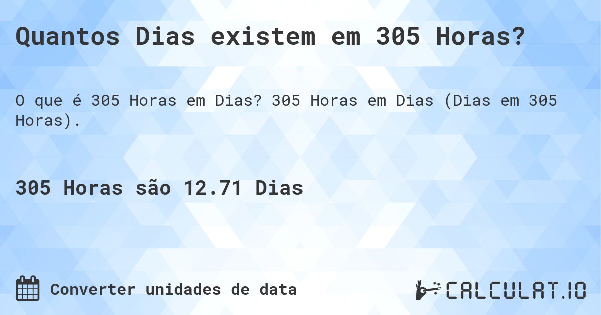 Quantos Dias existem em 305 Horas?. 305 Horas em Dias (Dias em 305 Horas).