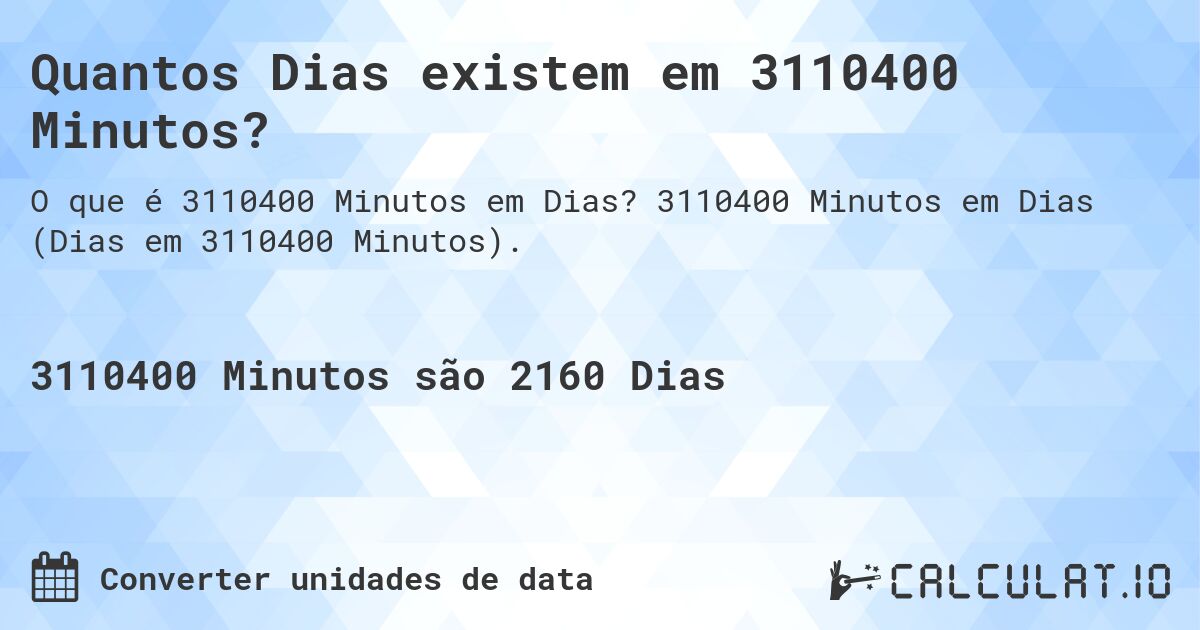 Quantos Dias existem em 3110400 Minutos?. 3110400 Minutos em Dias (Dias em 3110400 Minutos).