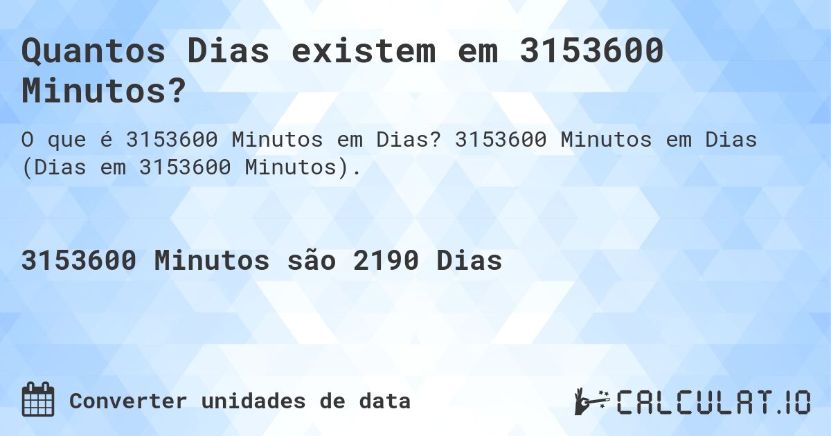 Quantos Dias existem em 3153600 Minutos?. 3153600 Minutos em Dias (Dias em 3153600 Minutos).