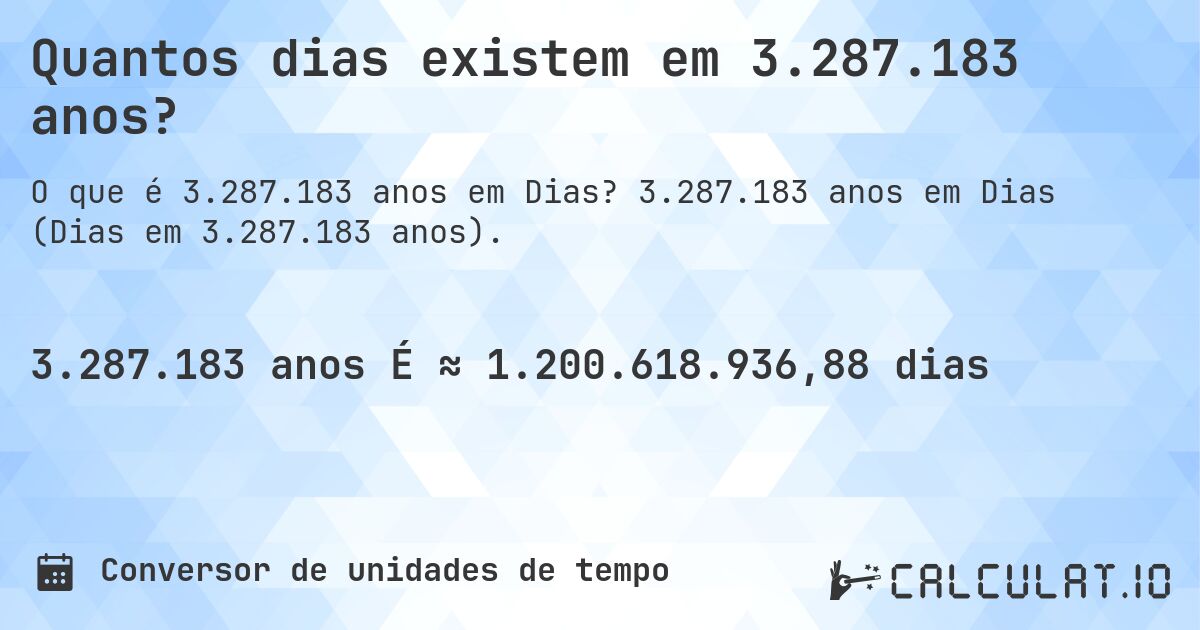 Quantos dias existem em 3.287.183 anos?. 3.287.183 anos em Dias (Dias em 3.287.183 anos).