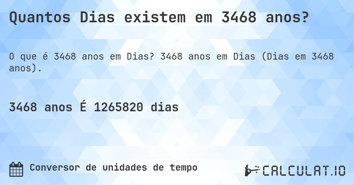 Quantos Dias existem em 3468 anos?. 3468 anos em Dias (Dias em 3468 anos).