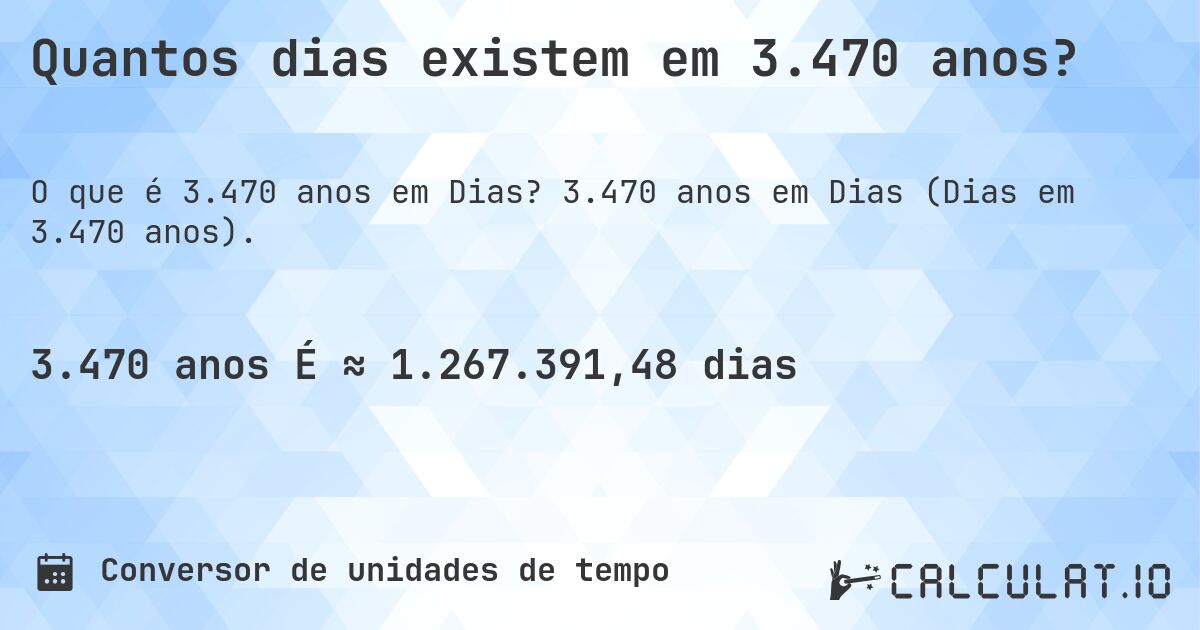 Quantos dias existem em 3.470 anos?. 3.470 anos em Dias (Dias em 3.470 anos).