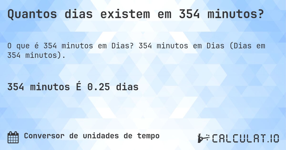 Quantos dias existem em 354 minutos?. 354 minutos em Dias (Dias em 354 minutos).