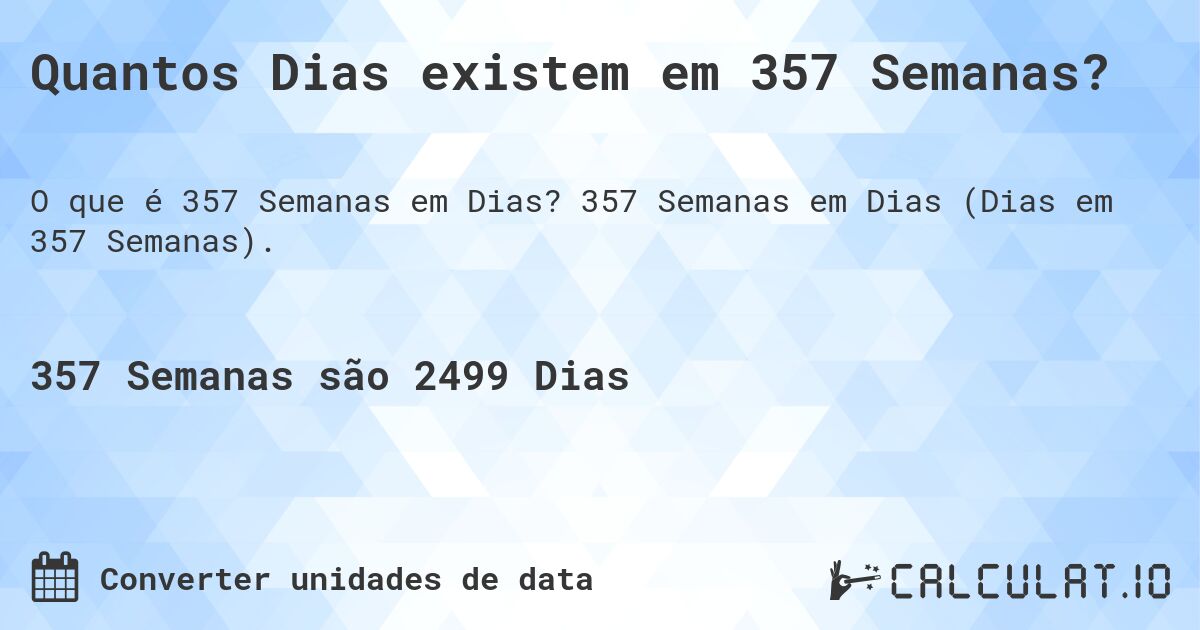 Quantos Dias existem em 357 Semanas?. 357 Semanas em Dias (Dias em 357 Semanas).