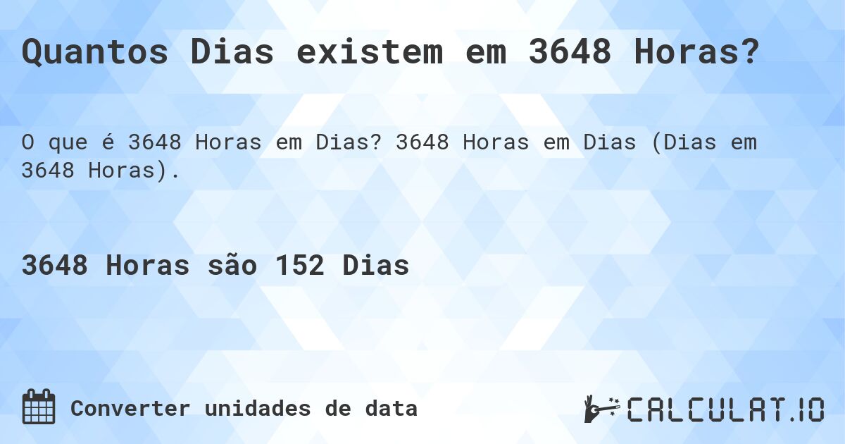 Quantos Dias existem em 3648 Horas?. 3648 Horas em Dias (Dias em 3648 Horas).