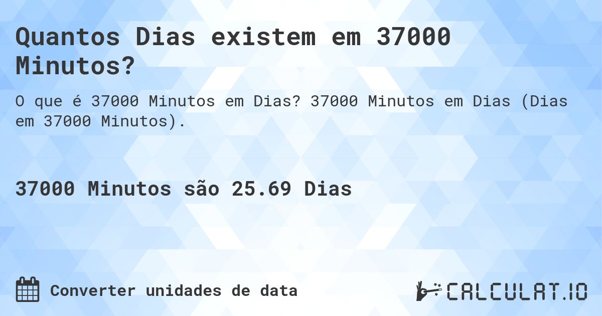 Quantos Dias existem em 37000 Minutos?. 37000 Minutos em Dias (Dias em 37000 Minutos).