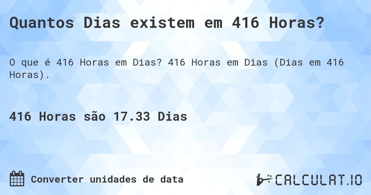 Quantos Dias existem em 416 Horas?. 416 Horas em Dias (Dias em 416 Horas).