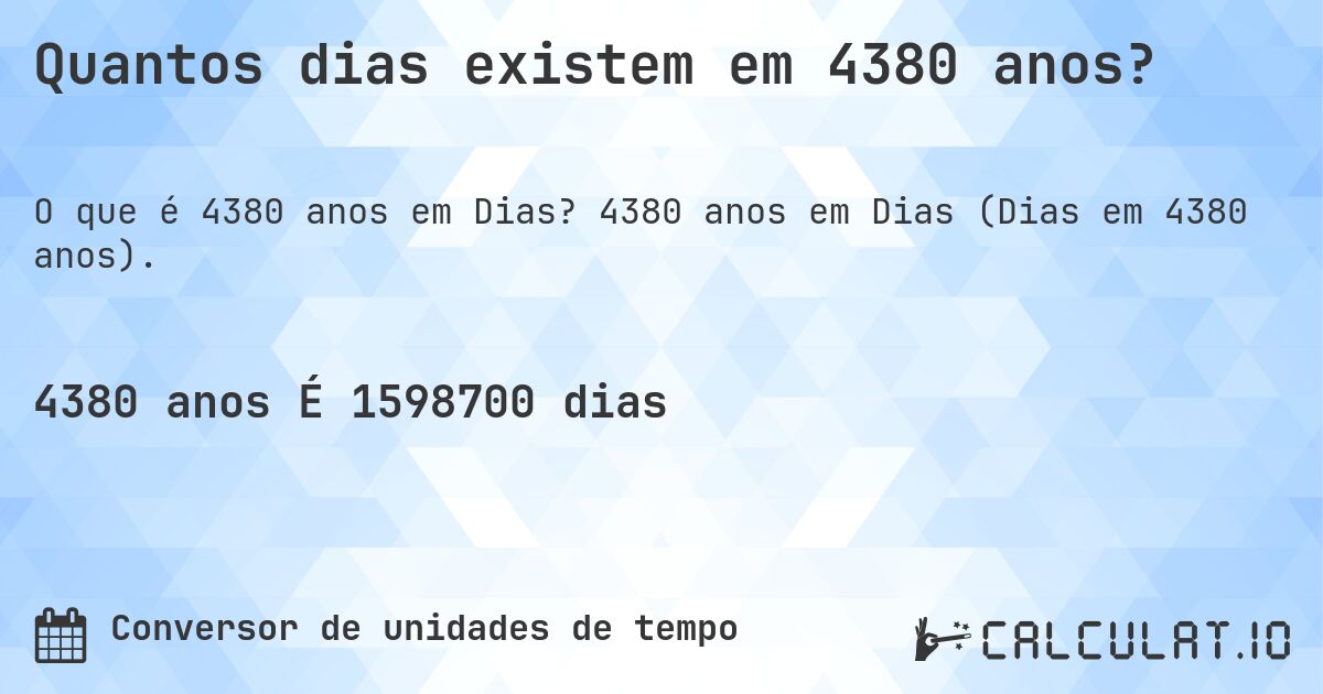 Quantos dias existem em 4380 anos?. 4380 anos em Dias (Dias em 4380 anos).