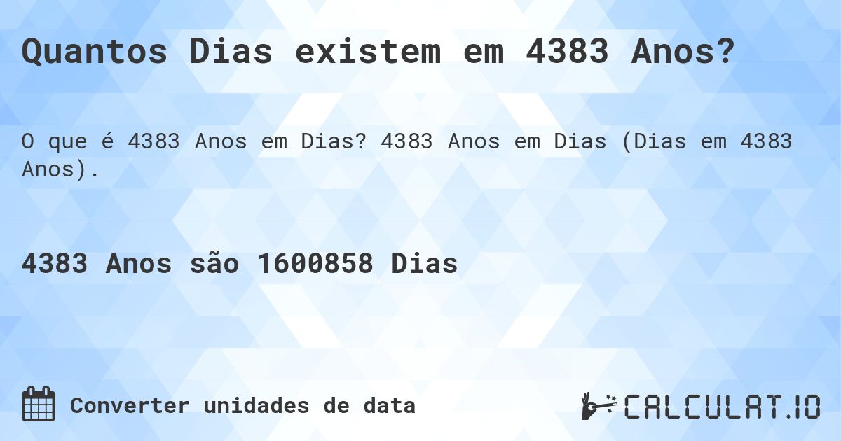 Quantos Dias existem em 4383 Anos?. 4383 Anos em Dias (Dias em 4383 Anos).