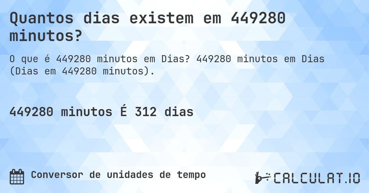Quantos dias existem em 449280 minutos?. 449280 minutos em Dias (Dias em 449280 minutos).