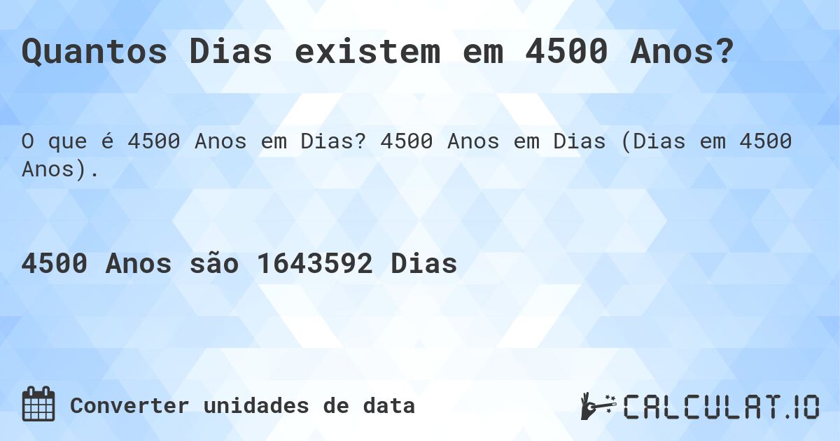 Quantos Dias existem em 4500 Anos?. 4500 Anos em Dias (Dias em 4500 Anos).