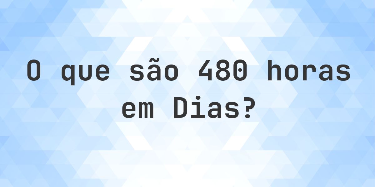 Quantos dias existem em 480 horas? - Calculatio