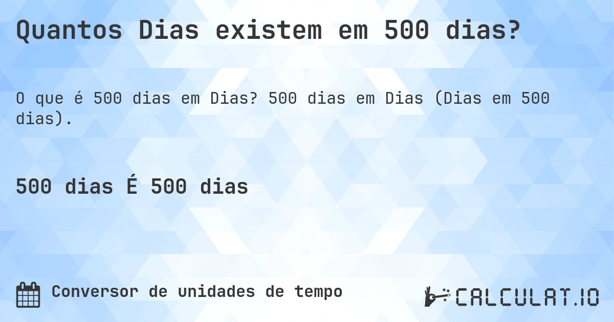 Quantos Dias existem em 500 dias?. 500 dias em Dias (Dias em 500 dias).