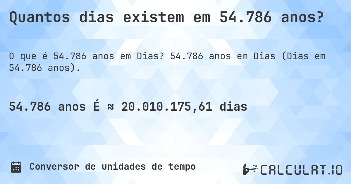 Quantos dias existem em 54.786 anos?. 54.786 anos em Dias (Dias em 54.786 anos).