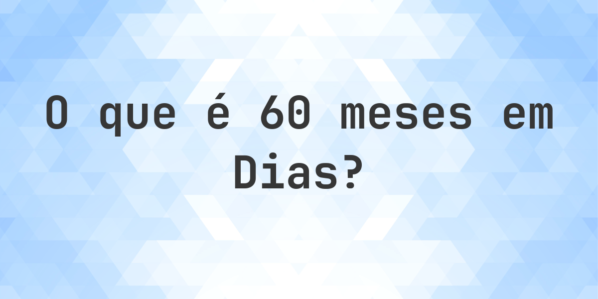 Quantos Dias existem em 60 meses? - Calculatio