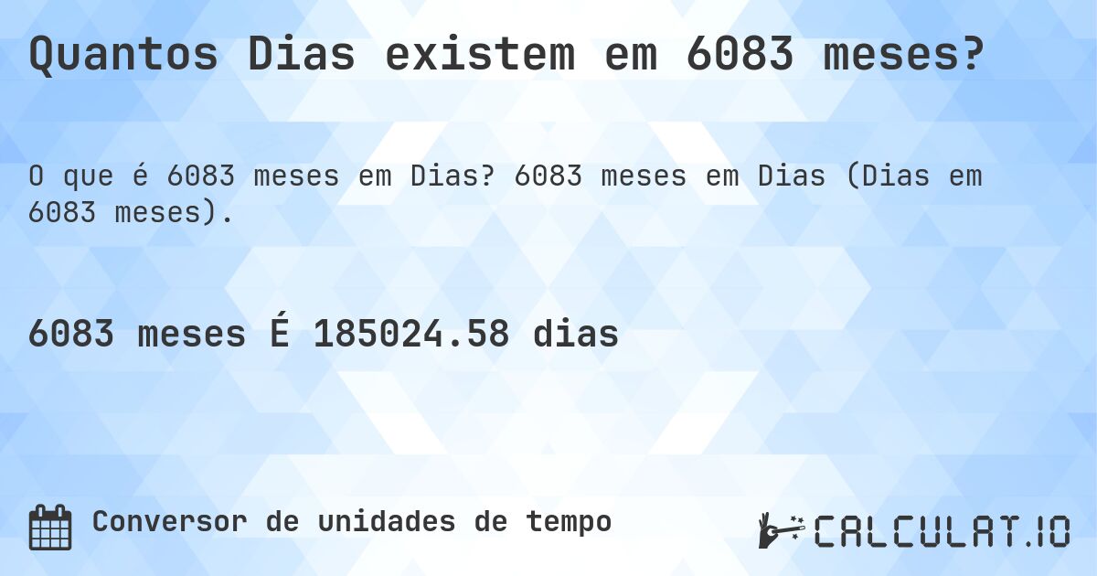Quantos Dias existem em 6083 meses?. 6083 meses em Dias (Dias em 6083 meses).
