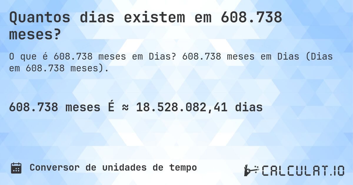 Quantos dias existem em 608.738 meses?. 608.738 meses em Dias (Dias em 608.738 meses).