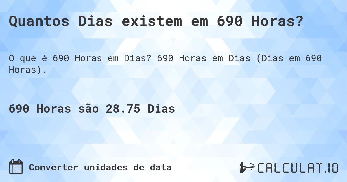 Quantos Dias existem em 690 Horas?. 690 Horas em Dias (Dias em 690 Horas).