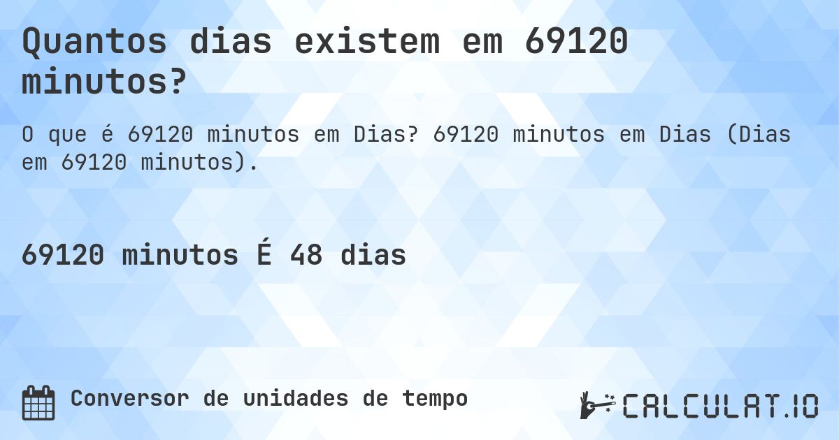 Quantos dias existem em 69120 minutos?. 69120 minutos em Dias (Dias em 69120 minutos).