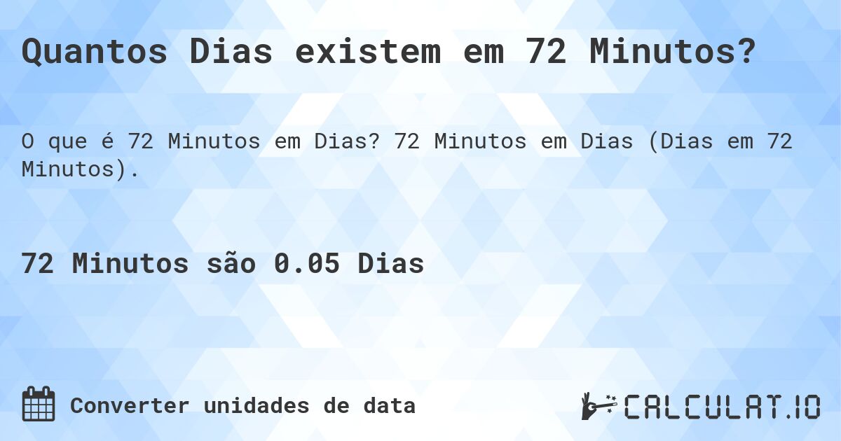 Quantos Dias existem em 72 Minutos?. 72 Minutos em Dias (Dias em 72 Minutos).