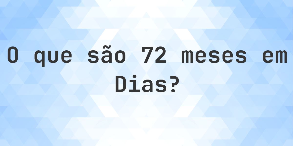 Quantos dias existem em 72 meses? - Calculatio