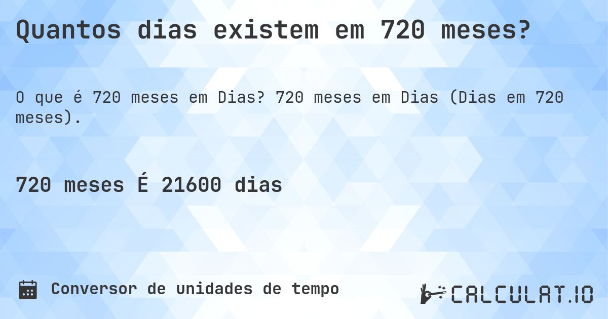 Quantos dias existem em 720 meses?. 720 meses em Dias (Dias em 720 meses).