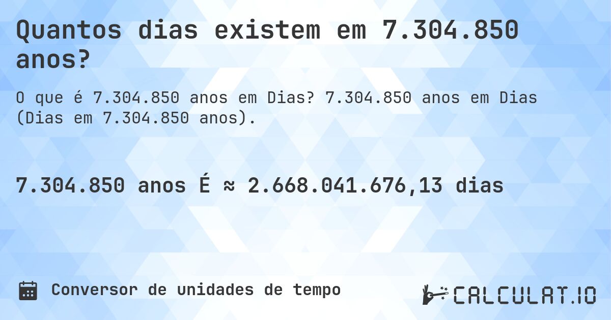 Quantos dias existem em 7.304.850 anos?. 7.304.850 anos em Dias (Dias em 7.304.850 anos).