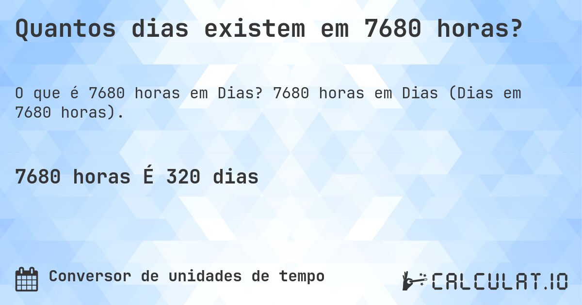 Quantos dias existem em 7680 horas?. 7680 horas em Dias (Dias em 7680 horas).