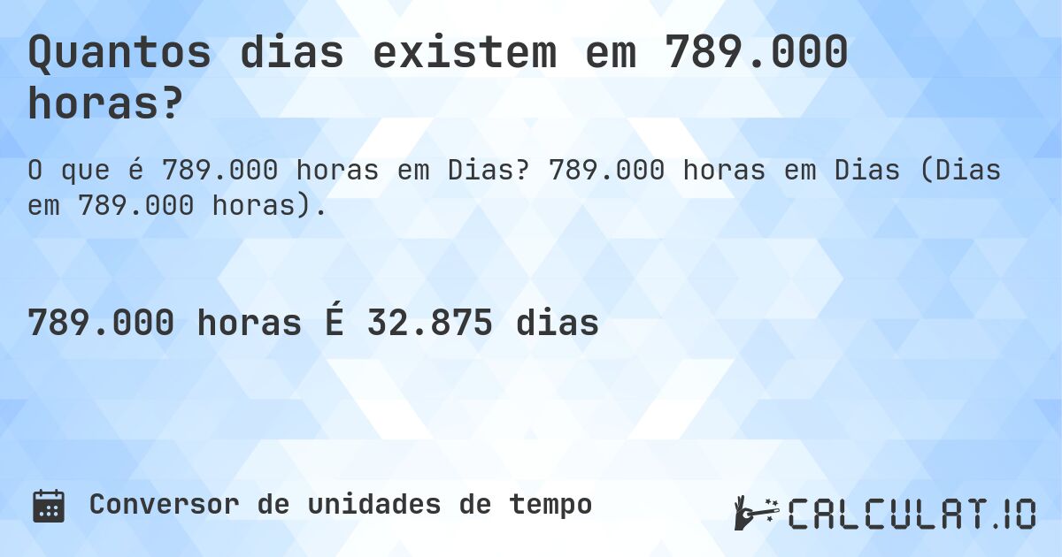 Quantos dias existem em 789.000 horas?. 789.000 horas em Dias (Dias em 789.000 horas).